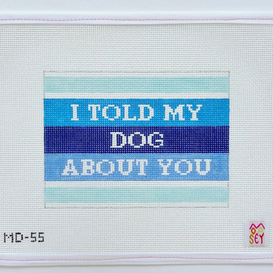 Mopsey Designs I Told My Dog About You Needlepoint Canvas