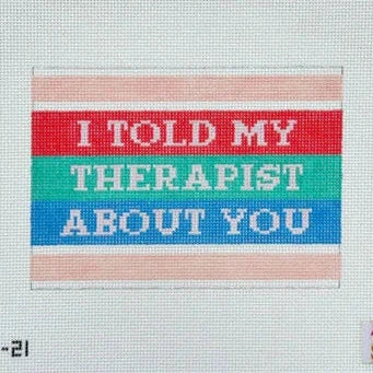 Mopsey Designs I Told My Therapist About You Needlepoint Canvas