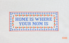 Stitching with Stacey Home is Where Your Mom Is Needlepoint Canvas