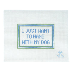 SLS Needlepoint I Just Want to Hang with My Dog Needlepoint Canvas