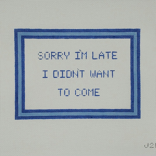 Silver Stitch Needlepoint Sorry I'm Late I Didn't Want to Come Needlepoint Canvas