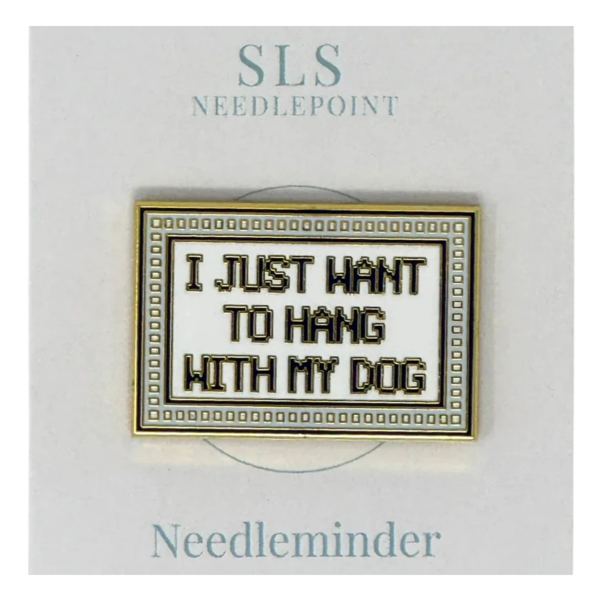 SLS Needlepoint I Just Want to Hang with My Dog Needle Minder