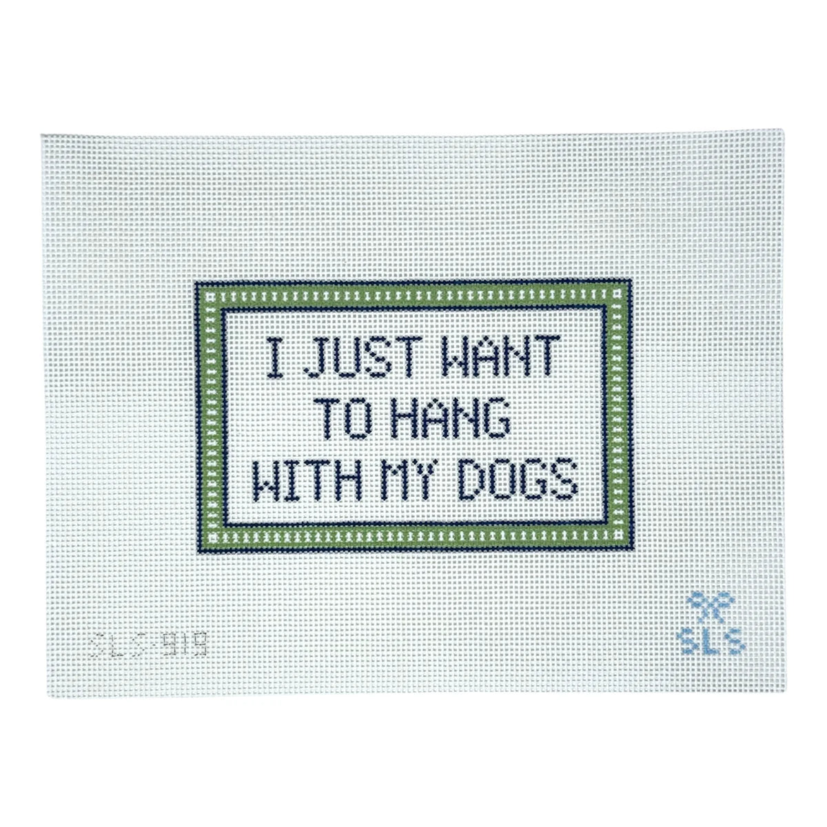 SLS Needlepoint I Just Want to Hang with My Dogs Needlepoint Canvas