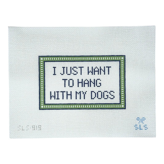 SLS Needlepoint I Just Want to Hang with My Dogs Needlepoint Canvas