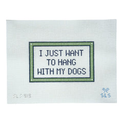 SLS Needlepoint I Just Want to Hang with My Dogs Needlepoint Canvas