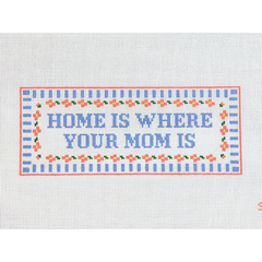 Stitching with Stacey Home is Where Your Mom Is Needlepoint Canvas